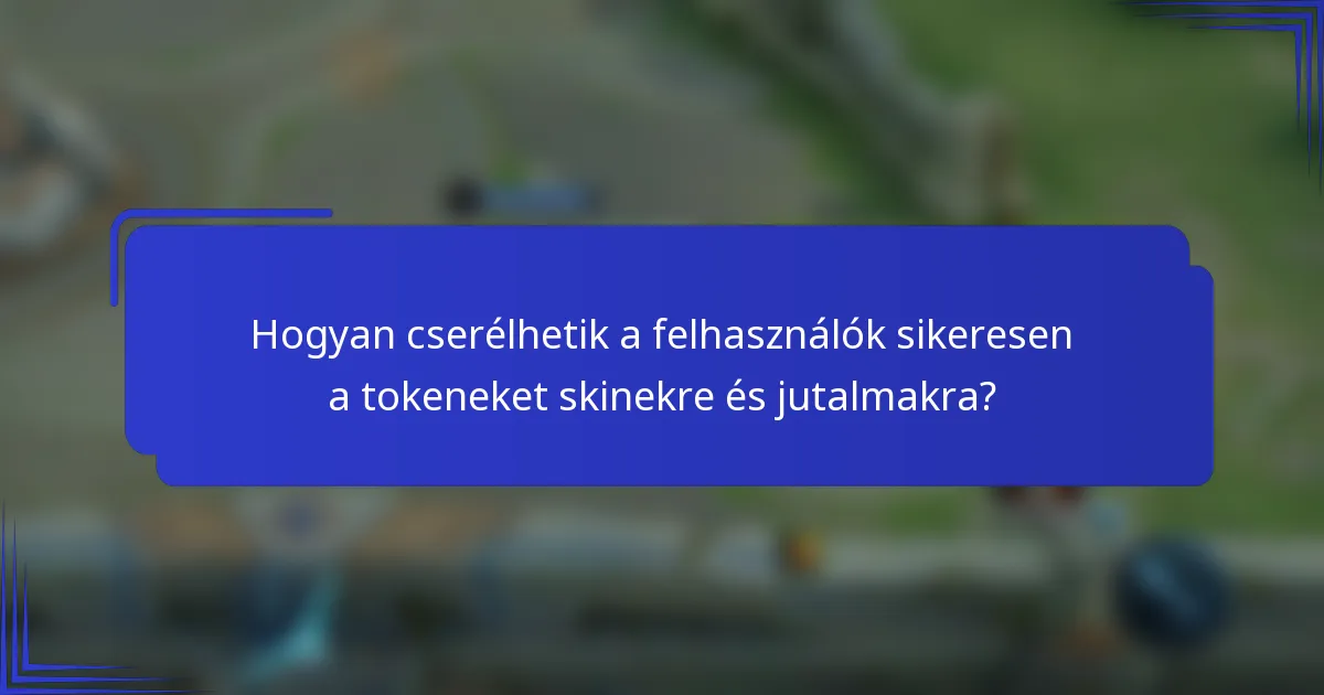 Hogyan cserélhetik a felhasználók sikeresen a tokeneket skinekre és jutalmakra?