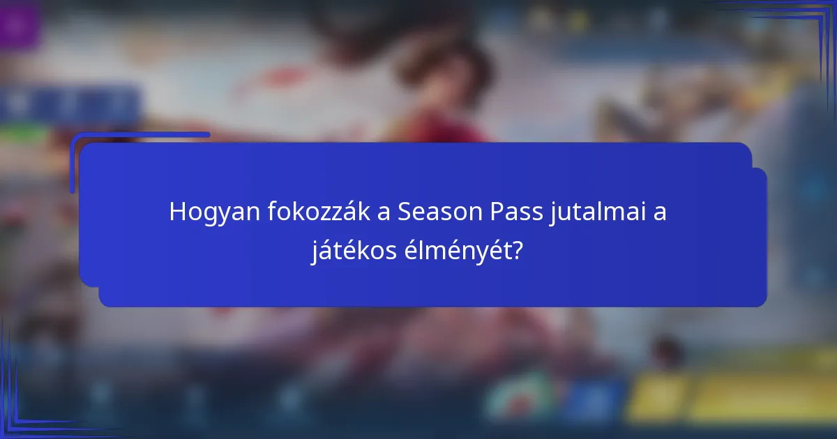Hogyan fokozzák a Season Pass jutalmai a játékos élményét?