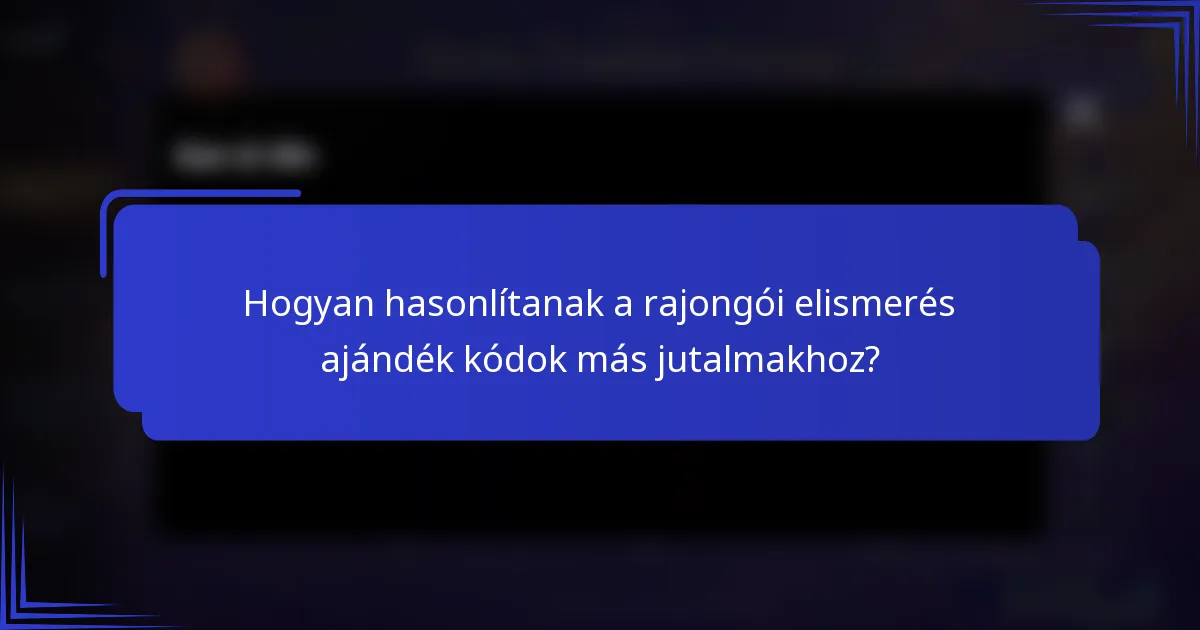 Hogyan hasonlítanak a rajongói elismerés ajándék kódok más jutalmakhoz?