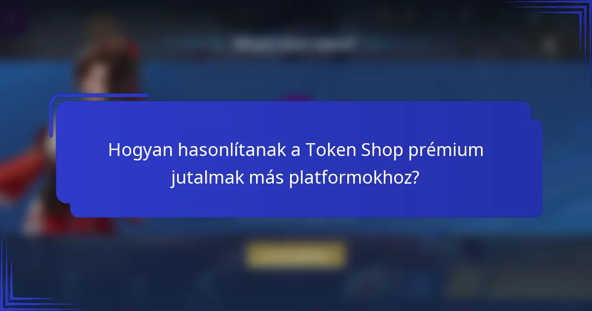 Hogyan hasonlítanak a Token Shop prémium jutalmak más platformokhoz?