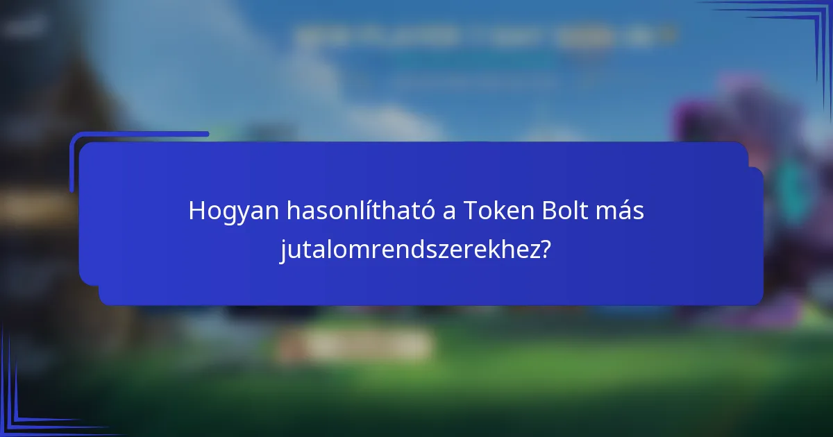 Hogyan hasonlítható a Token Bolt más jutalomrendszerekhez?
