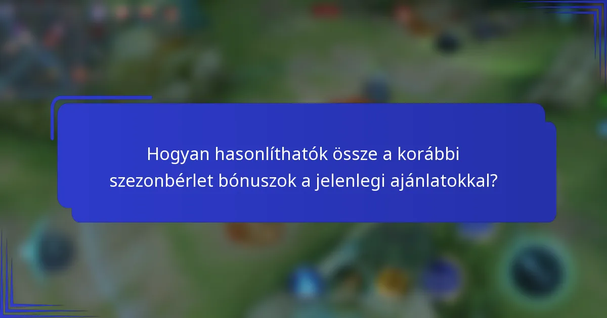 Hogyan hasonlíthatók össze a korábbi szezonbérlet bónuszok a jelenlegi ajánlatokkal?