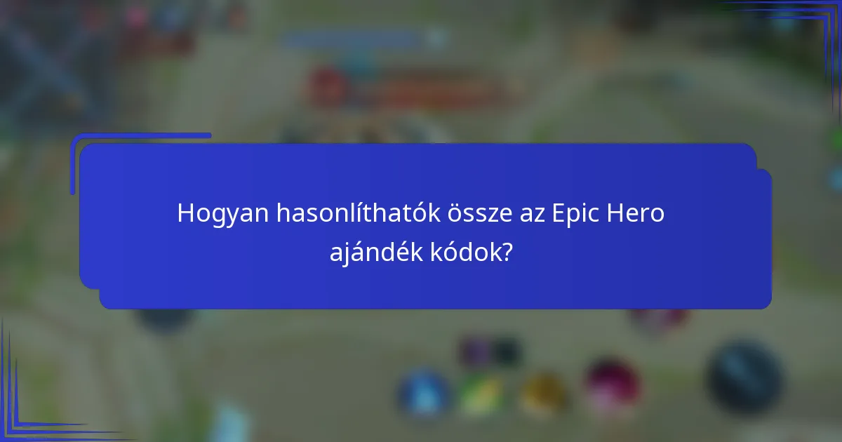 Hogyan hasonlíthatók össze az Epic Hero ajándék kódok?