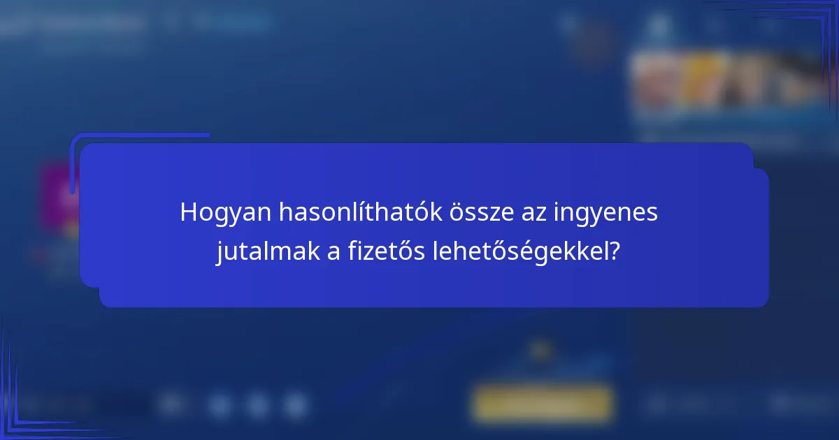 Hogyan hasonlíthatók össze az ingyenes jutalmak a fizetős lehetőségekkel?