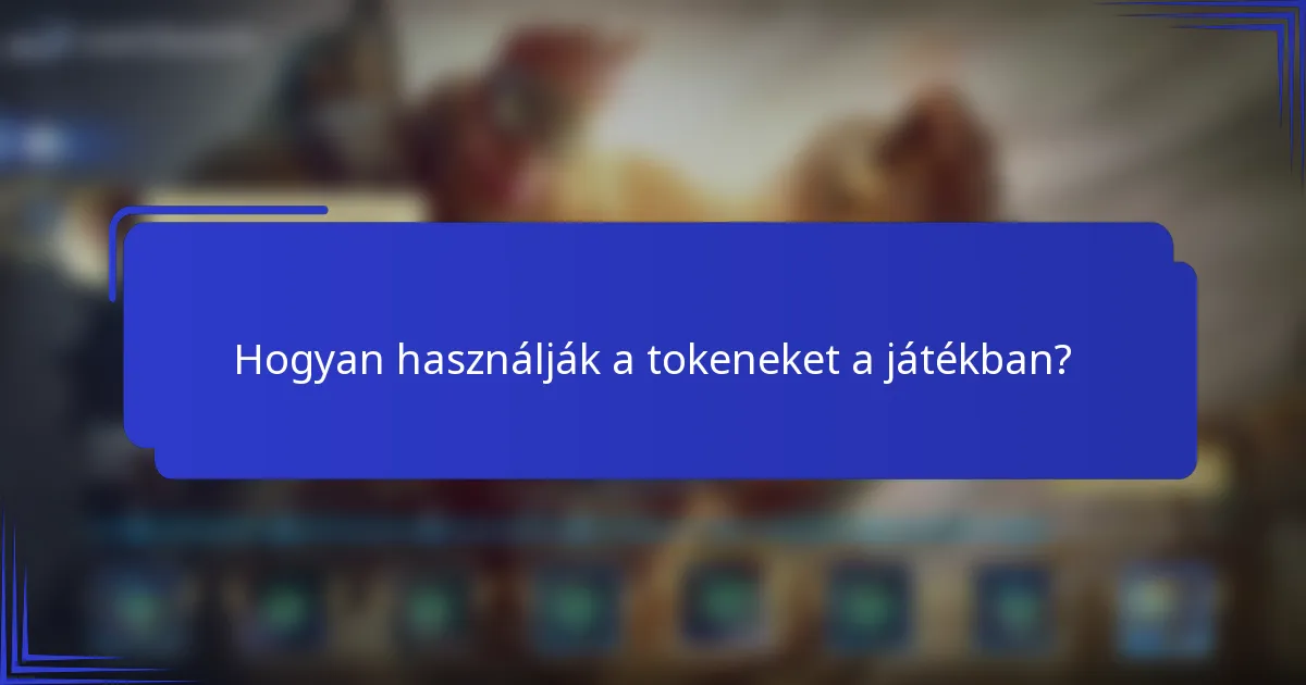 Hogyan használják a tokeneket a játékban?