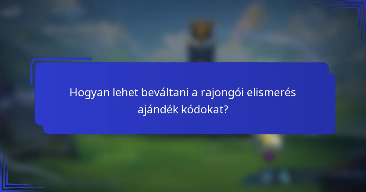 Hogyan lehet beváltani a rajongói elismerés ajándék kódokat?