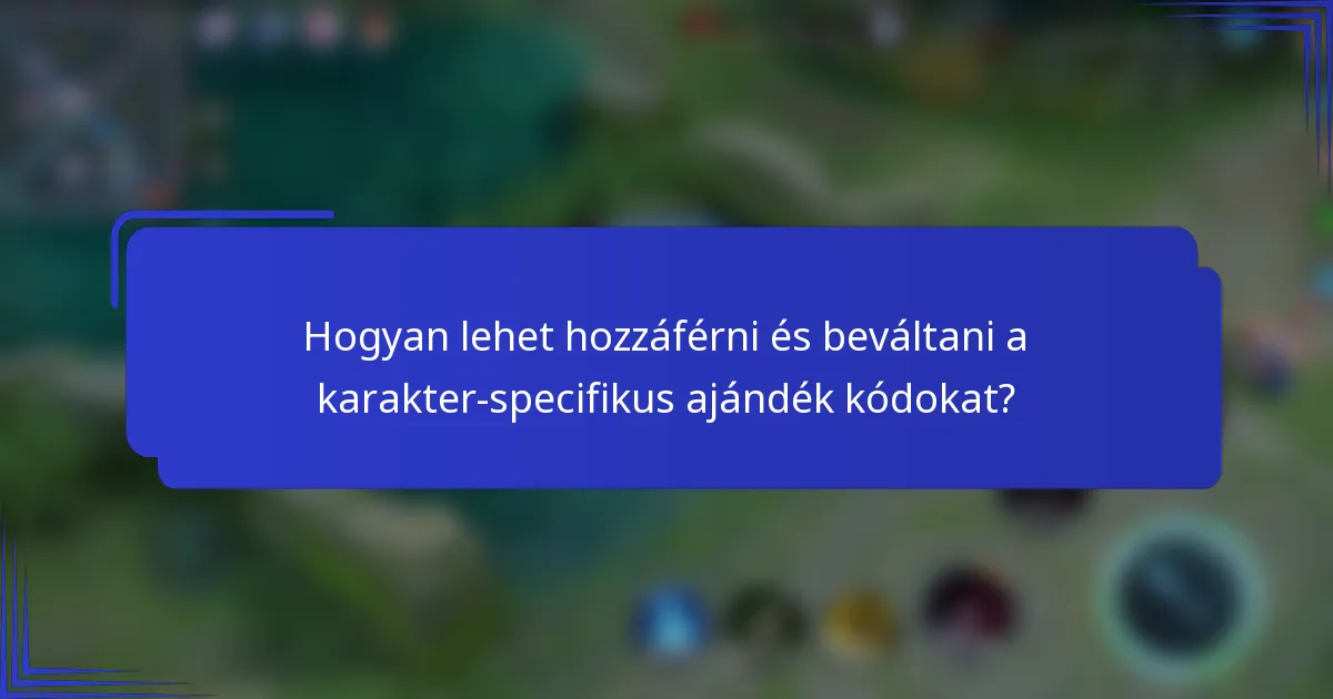 Hogyan lehet hozzáférni és beváltani a karakter-specifikus ajándék kódokat?