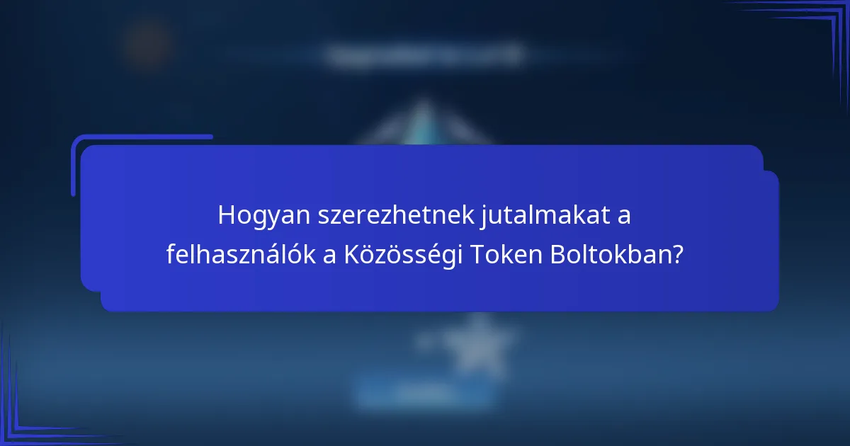 Hogyan szerezhetnek jutalmakat a felhasználók a Közösségi Token Boltokban?
