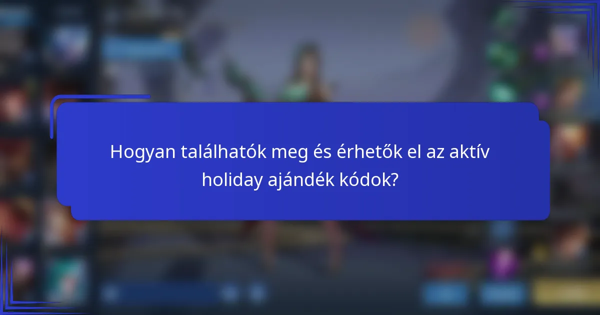 Hogyan találhatók meg és érhetők el az aktív holiday ajándék kódok?