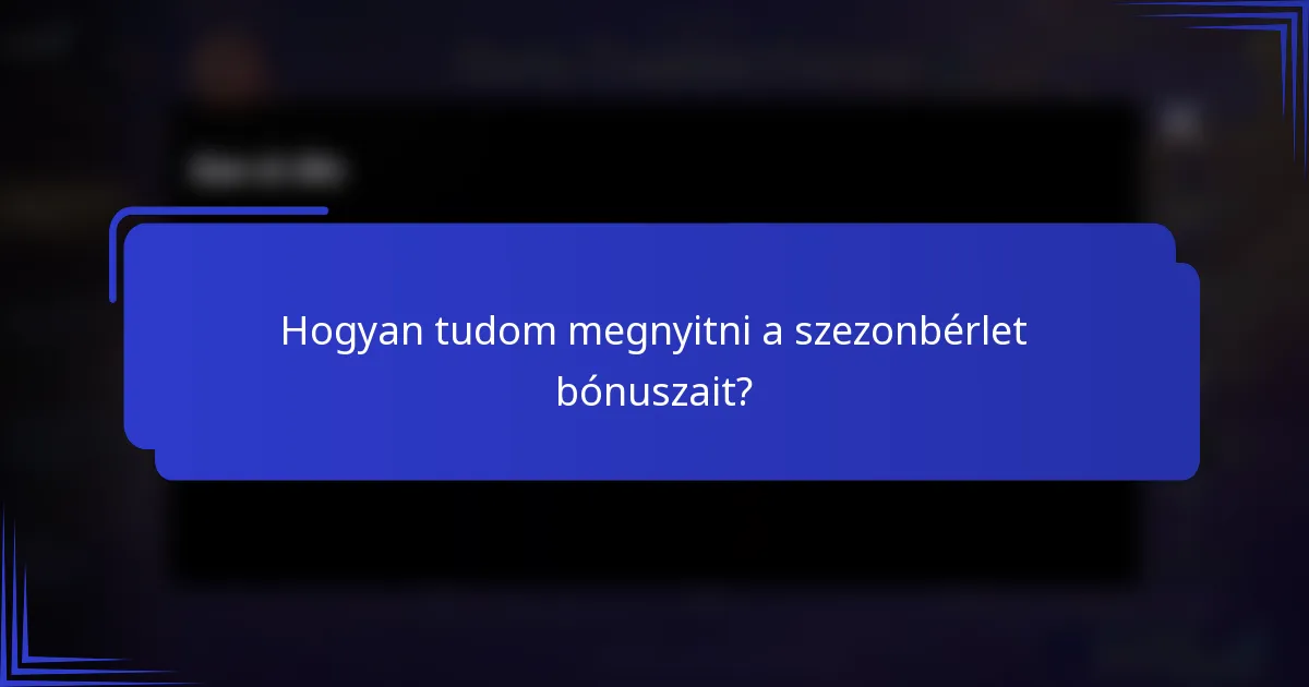 Hogyan tudom megnyitni a szezonbérlet bónuszait?