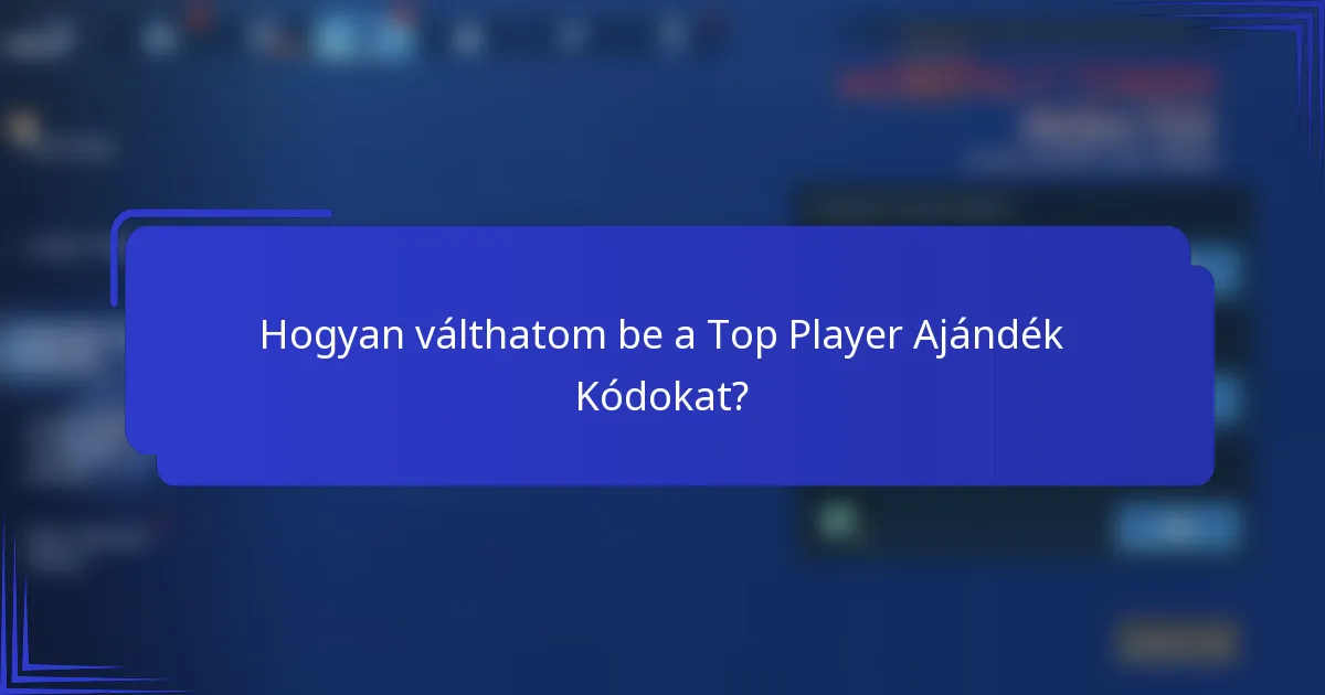 Hogyan válthatom be a Top Player Ajándék Kódokat?