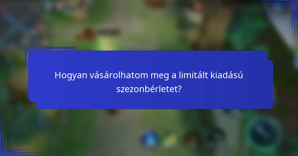 Hogyan vásárolhatom meg a limitált kiadású szezonbérletet?