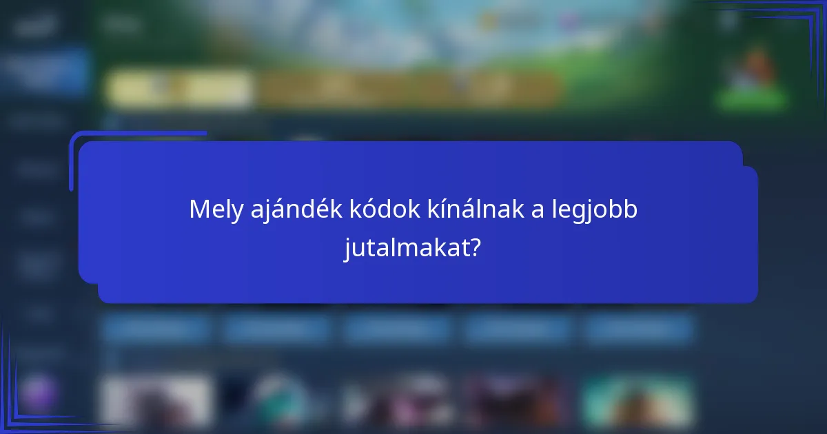 Mely ajándék kódok kínálnak a legjobb jutalmakat?