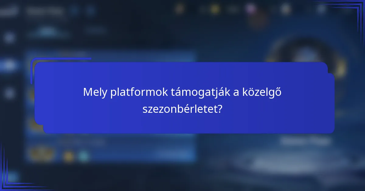 Mely platformok támogatják a közelgő szezonbérletet?