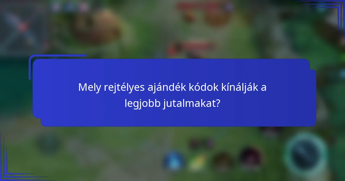 Mely rejtélyes ajándék kódok kínálják a legjobb jutalmakat?