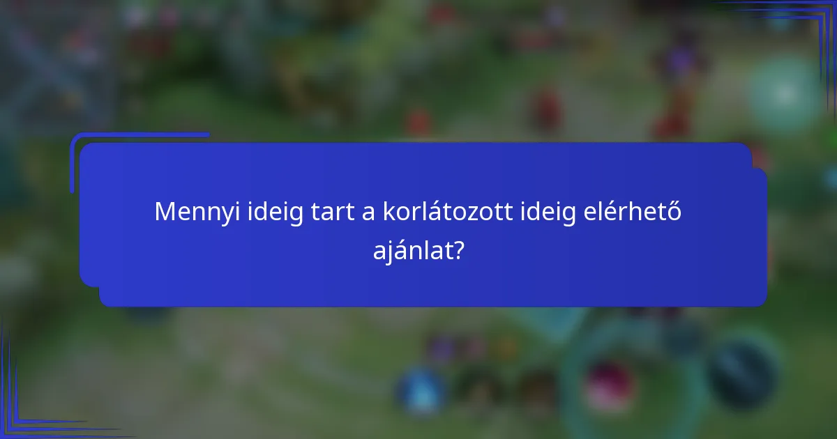 Mennyi ideig tart a korlátozott ideig elérhető ajánlat?