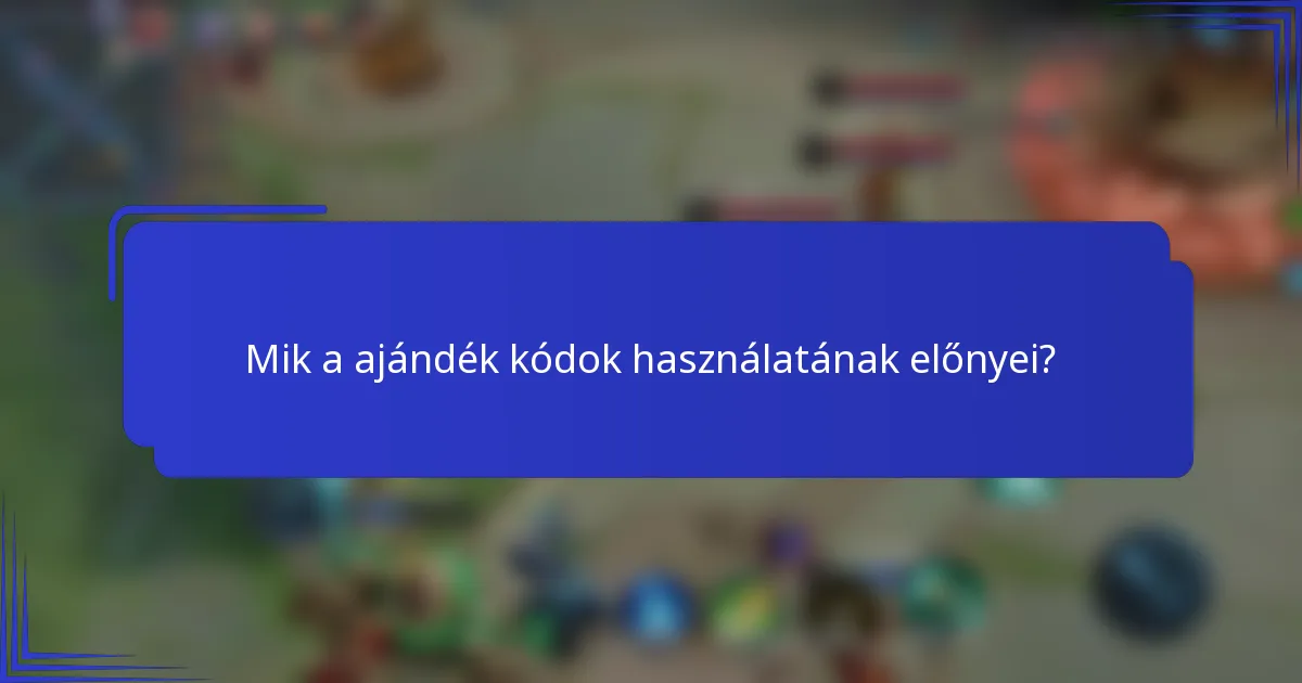 Mik a ajándék kódok használatának előnyei?