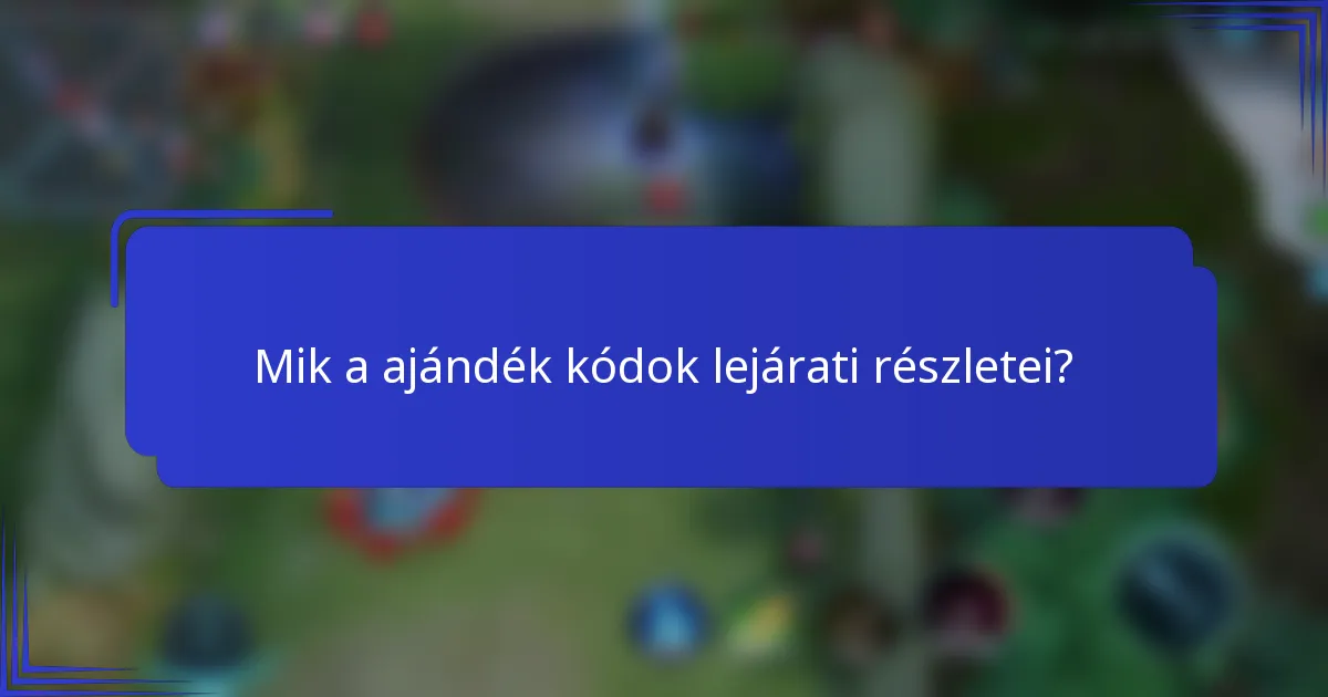 Mik a ajándék kódok lejárati részletei?