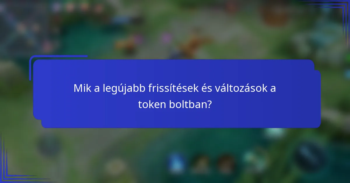 Mik a legújabb frissítések és változások a token boltban?