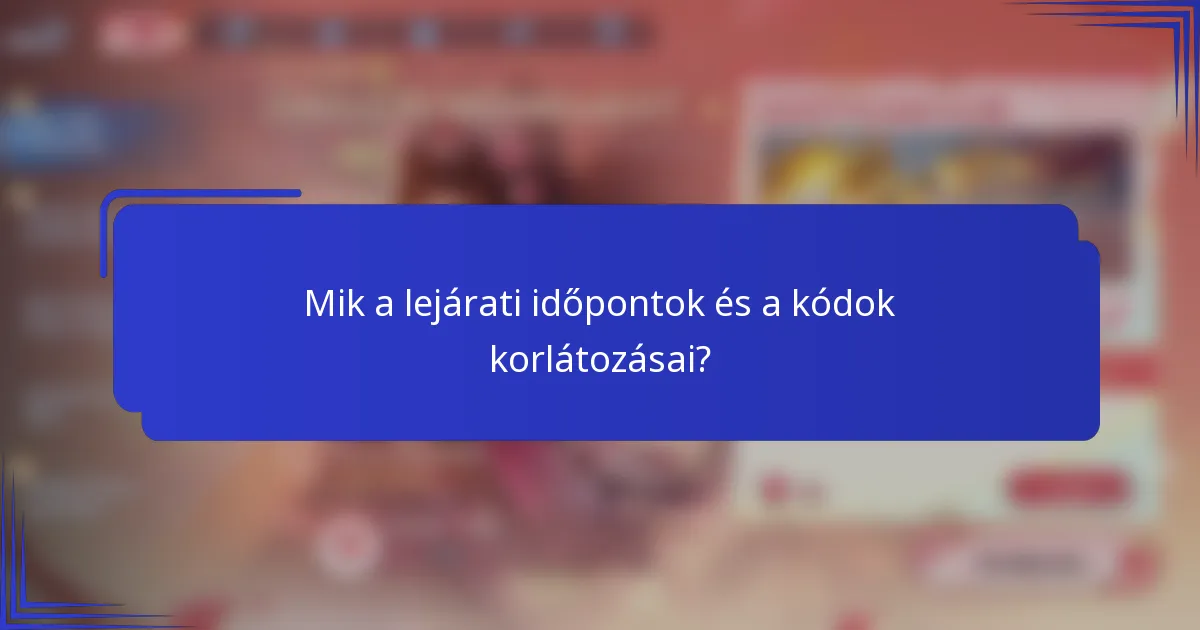 Mik a lejárati időpontok és a kódok korlátozásai?