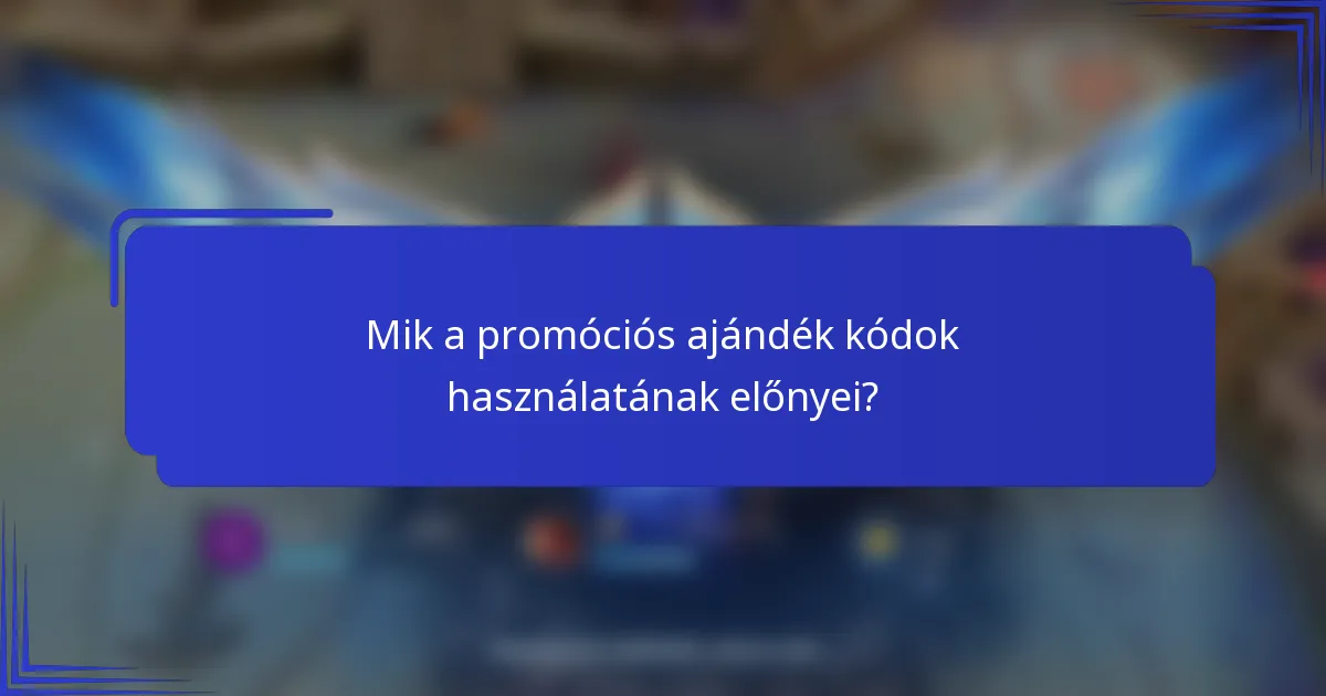 Mik a promóciós ajándék kódok használatának előnyei?