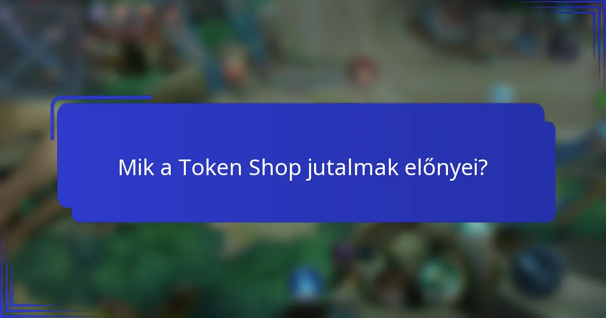 Mik a Token Shop jutalmak előnyei?