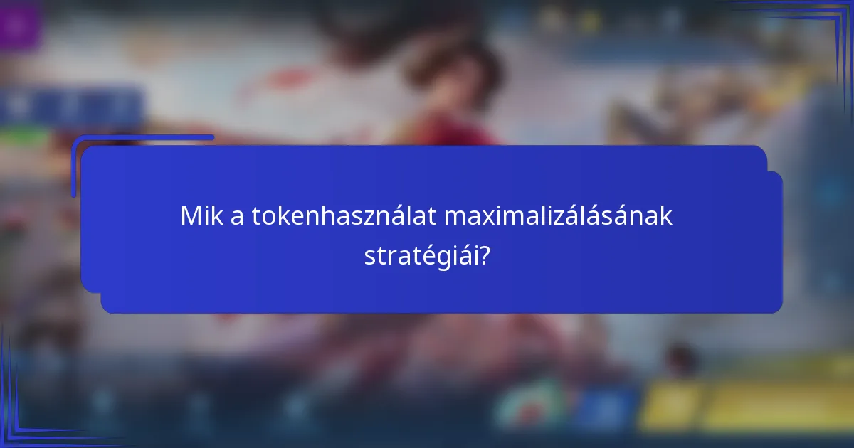 Mik a tokenhasználat maximalizálásának stratégiái?