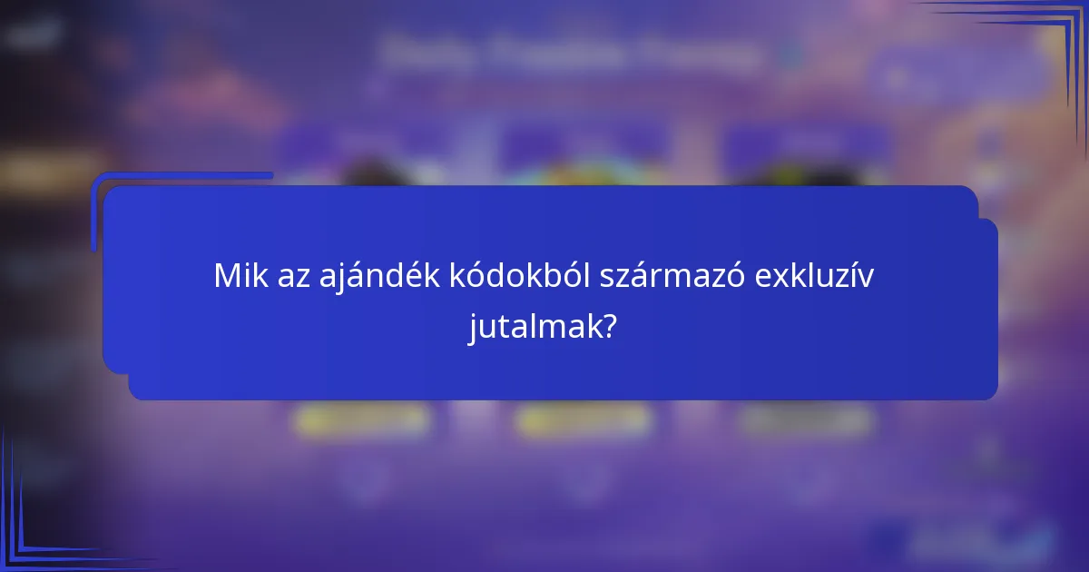 Mik az ajándék kódokból származó exkluzív jutalmak?