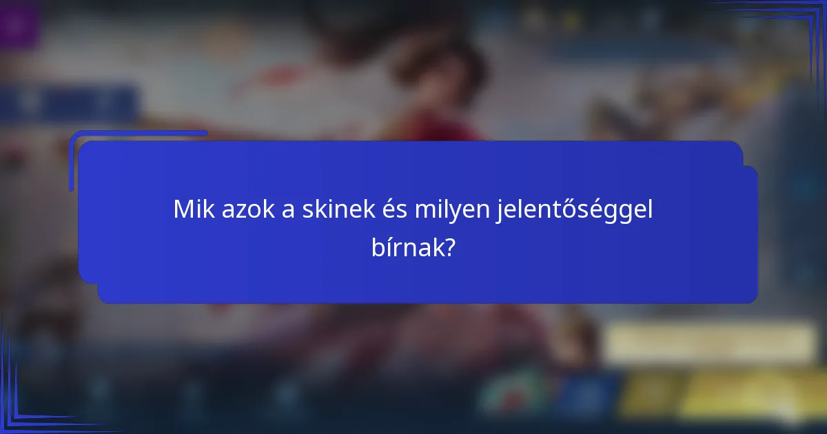 Mik azok a skinek és milyen jelentőséggel bírnak?