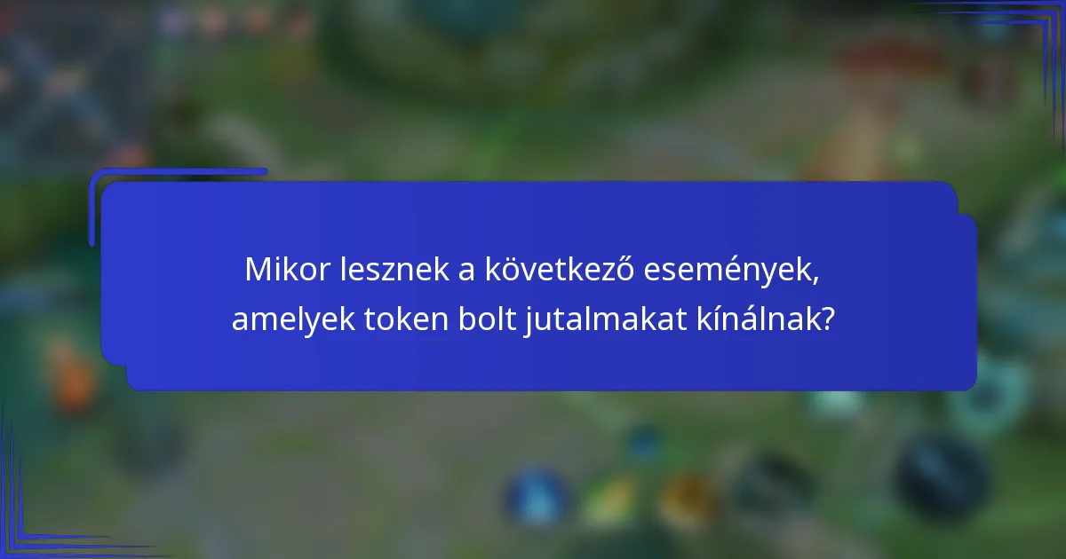 Mikor lesznek a következő események, amelyek token bolt jutalmakat kínálnak?
