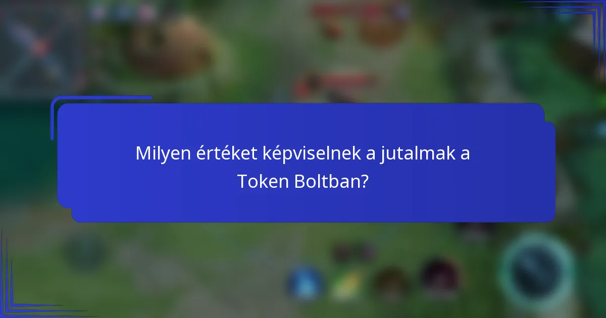 Milyen értéket képviselnek a jutalmak a Token Boltban?