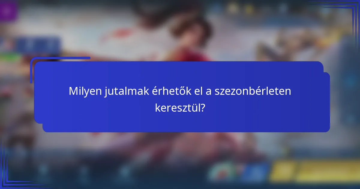 Milyen jutalmak érhetők el a szezonbérleten keresztül?