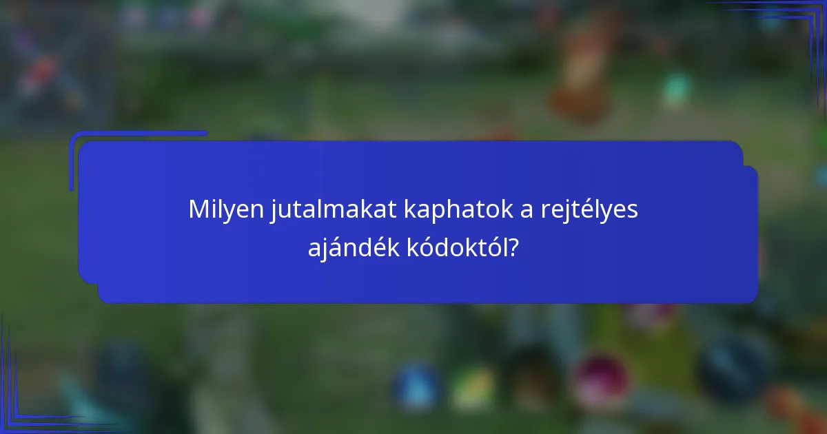 Milyen jutalmakat kaphatok a rejtélyes ajándék kódoktól?