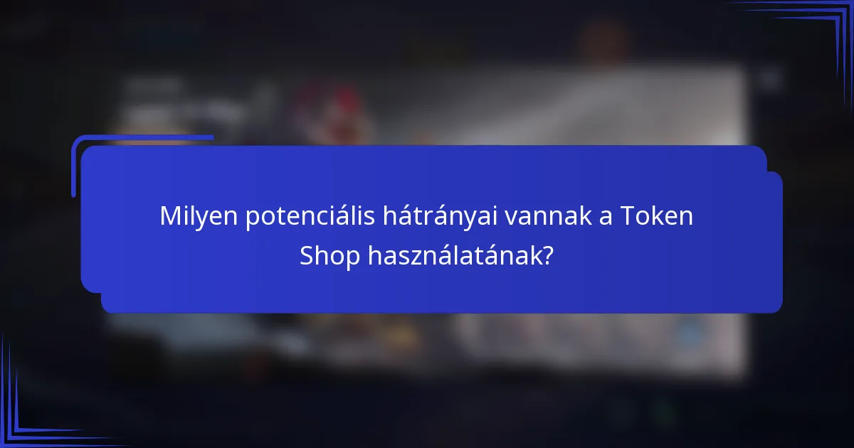 Milyen potenciális hátrányai vannak a Token Shop használatának?