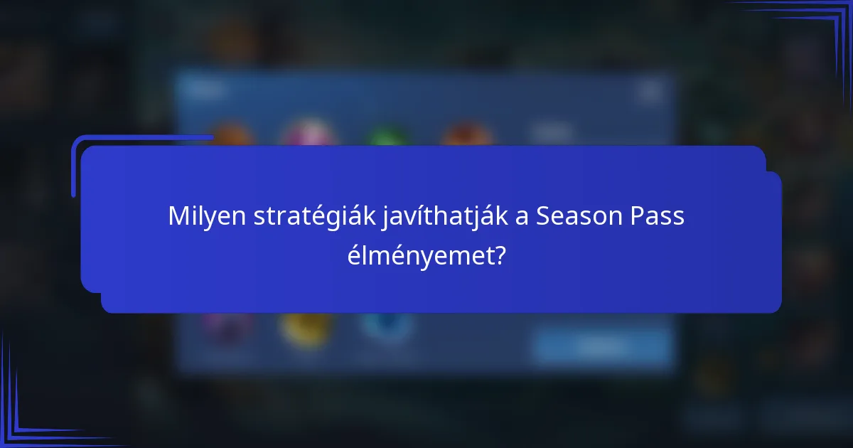 Milyen stratégiák javíthatják a Season Pass élményemet?