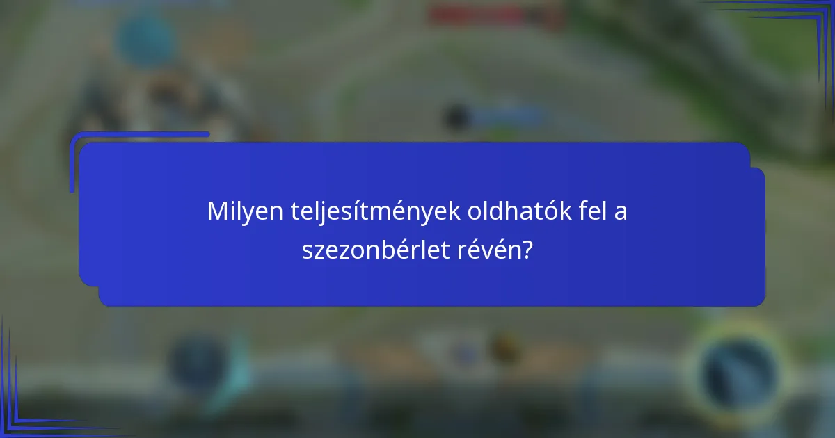 Milyen teljesítmények oldhatók fel a szezonbérlet révén?