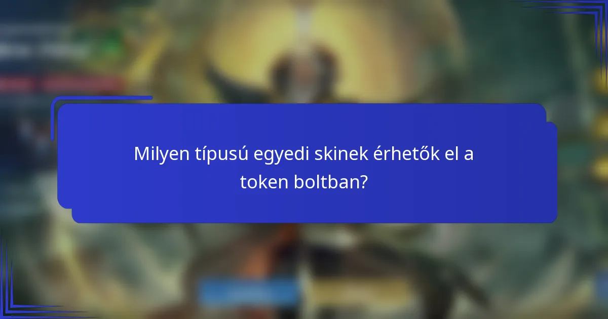 Milyen típusú egyedi skinek érhetők el a token boltban?