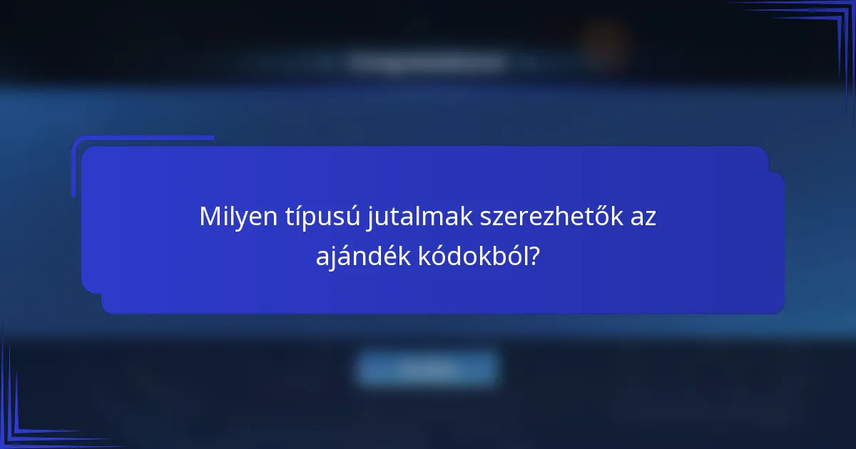 Milyen típusú jutalmak szerezhetők az ajándék kódokból?